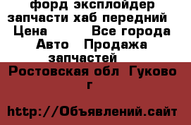 форд эксплойдер запчасти хаб передний › Цена ­ 100 - Все города Авто » Продажа запчастей   . Ростовская обл.,Гуково г.